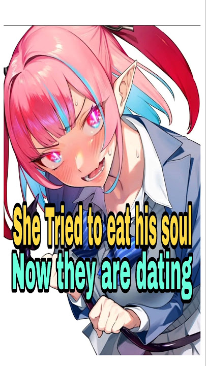 She Tried to eat his soul, Now they're Dating