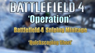 [Battlefield 4] 'Operation' A Sniping Minitage (BF4 Quickscoping Short)