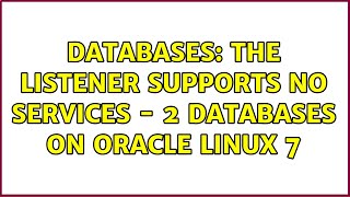 Databases: The listener supports no services - 2 databases on oracle linux 7 (2 Solutions!!)