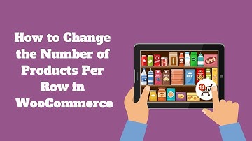 How to Change the Number of Products Per Row in WooCommerce
