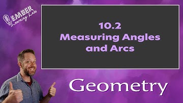 10-2 Measuring Angles and Arcs | Ember Learning Labs