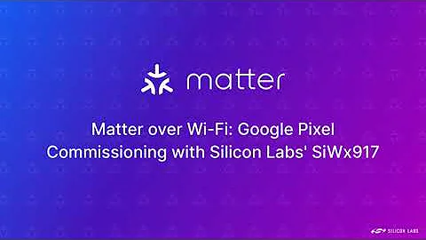 Matter over Wi-Fi: Google Pixel Commissioning with SiWx917 - Silicon Labs