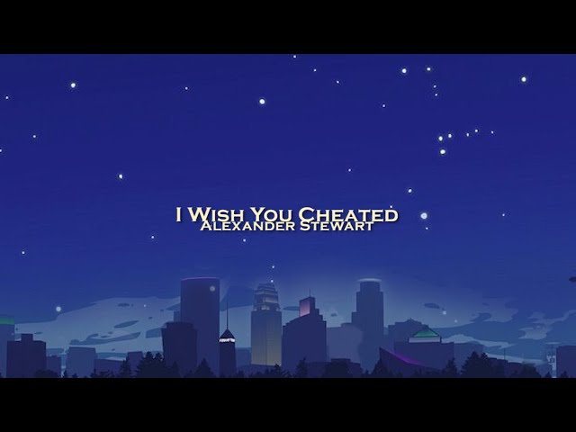 Alexander Stewart - I Wish You Cheated (lyrics) class=