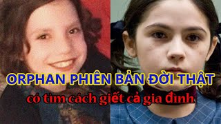 Vụ án rùng rợn - ORPHAN PHIÊN BẢN ĐỜI THẬT LUÔN MUỐN HÃM HẠI CẢ GIA ĐÌNH