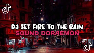 DJ SET FIRE TO THE RAIN VIRAL TIKTOK TERBARU YANG KALIAN CARI-CARI SOUND DORAEMON SLOWED+REVERB