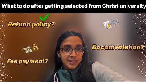 What to do after getting selected from CHRIST UNIVERSITY? - Explained everything