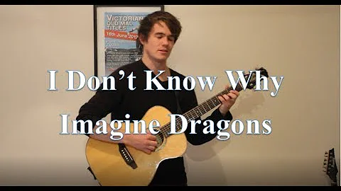 Imagine Dragons  I Don't Know Why (Cover by Ben Considine)