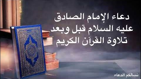 دعاء الإمام الصادق عليه السلام قبل وبعد تلاوة القرآن الكريم