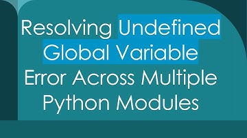 Resolving Undefined Global Variable Error Across Multiple Python Modules