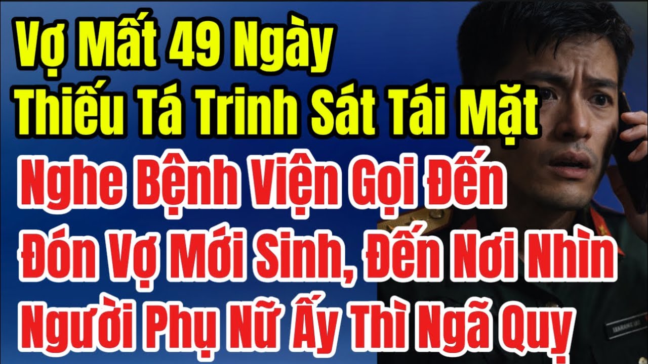 Vợ Mất 49 Ngày, Thiếu Tá Tái Mặt Nghe Bệnh Viện Gọi Đến Đón Vợ Mới Sinh, Đến Nơi Nhìn Người Phụ Nữ..