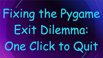 Fixing the Pygame Exit Dilemma: One Click to Quit