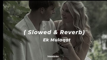 Ek Mulaqat ( Slowed + Reverb) || Jubin Nautiyal || Sameer Anjaan || 14ambrkn Audio