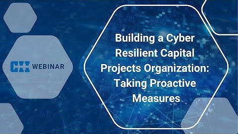 Free CII Webinar  Building a Cyber Resilient Capital Projects Organization  Taking Proactive Measure