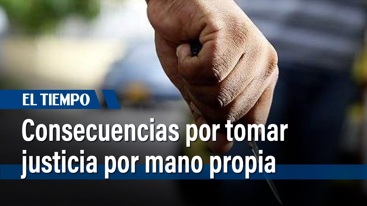 Consecuencias de tomar justicia por mano propia | El Tiempo - YouTube