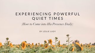 Experiencing Powerful Quiet Times