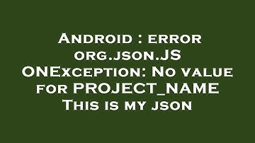 Android : error org.json.JSONException: No value for PROJECT_NAME This is my json