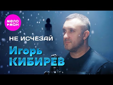 Игорь Кибирев - Не исчезай (Official Video, 2025) @MELOMAN-HIT