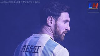 Lionel Messi | Lost in the Echo || 2018