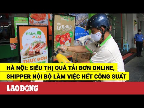 Video Hà Nội: Siêu thị quá tải đơn online, shipper nội bộ... - youtube