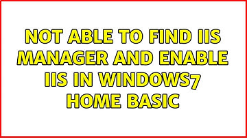 Not able to find IIS Manager and enable IIS in Windows7 Home Basic