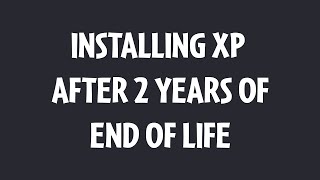 Installing Windows XP After 2 Years of End-of-Life (April 8, 2016)