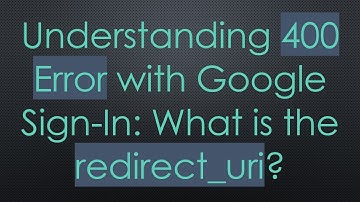 Understanding 400 Error with Google Sign-In: What is the redirect_uri?