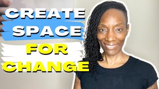 Create Space for Change and Growth