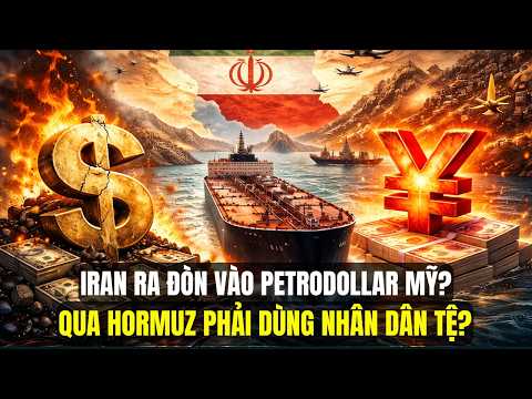 Iran Tung Đòn Hiểm Vào Hệ Thống Petrodollar: Tàu Đi Qua Hormuz Phải Dùng Nhân Dân Tệ