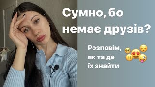 Немає друзів, що робити? Як та де знайти друзів, якщо тобі самотньо