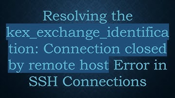 Resolving the kex_exchange_identification: Connection closed by remote host Error in SSH Connections