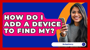 How Do I Add A Device To Find My? - Be App Savvy