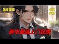 (一)【都市最强上门狂婿】偶然成了天南第一美女的老公,天南第一豪阀的上门女婿,叶风本以为从此过上了老婆孩子热炕头的幸福生活,可惜事不如人意,我只好靠自己...