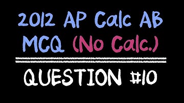 2012 AP Calculus AB Multiple Choice #10