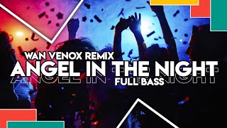 DJ ANGEL IN THE NIGHT ( WAN VENOX REMIX ) FULL BASS
