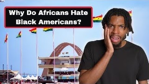 Why Do Africans Hate Black American?