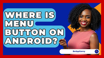 Where Is Menu Button On Android? - Be App Savvy