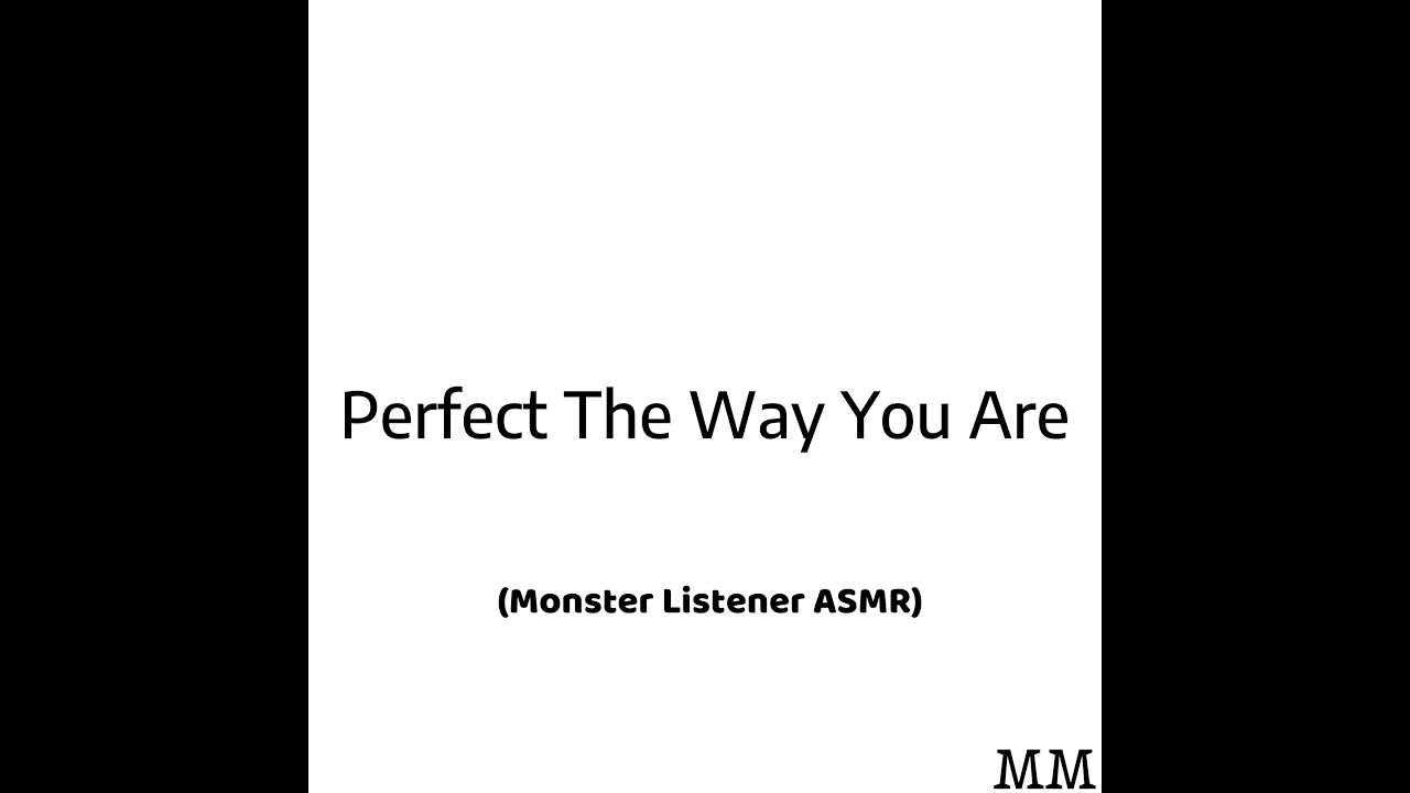 Perfect The Way You Are (Monster Listener ASMR)