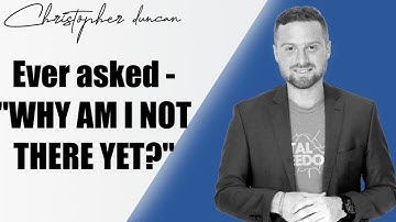 Christopher M Duncan Download: Ever asked - "WHY AM I NOT THERE YET?"