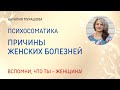 Женские болезни. Психосоматика. Вспомни, что ты - Женщина!