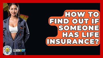 How To Find Out If Someone Has Life Insurance? - LearnToDIY360.com