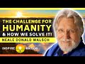 🌟NEALE DONALD WALSCH: The CHALLENGE for Humanity & How We Solve It! | Conversations With God Author