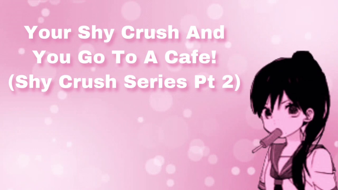Your Shy Crush And You Go To A Cafe Shy Crush Series Pt 2 F4M