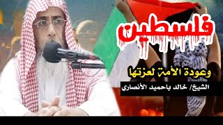 فلسطين وعودة الأمة لعزتها ...لفضيلة الشيخ /خالد باحميد الأنصاري