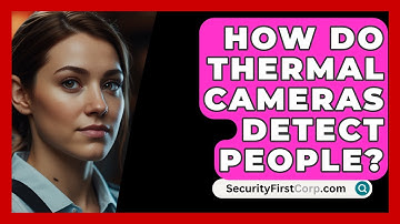 How Do Thermal Cameras Detect People? - SecurityFirstCorp.com