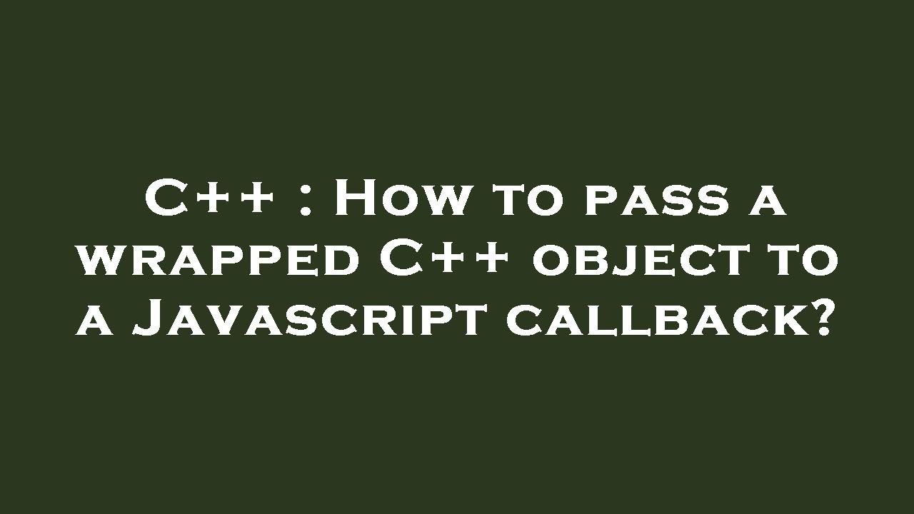 C++ : How to pass a wrapped C++ object to a Javascript callback? - YouTube