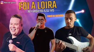 FOI A LOIRA - Rey Vaqueiro e Dj Ivis (forró na guitarra) | Jocivan Guita