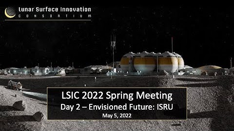 LSIC 2022 Spring Meeting - Day 2 Envisioned Future: ISRU