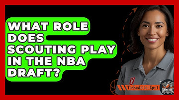 What Role Does Scouting Play In The NBA Draft? - The Basketball Xpert