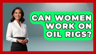 Can Women Work on Oil Rigs? | High Stakes Jobs
