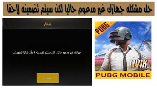 حل مشكلة جهازك غير مدعوم حاليا لكن سيتم تضمينه لاحقا في pubg mobile